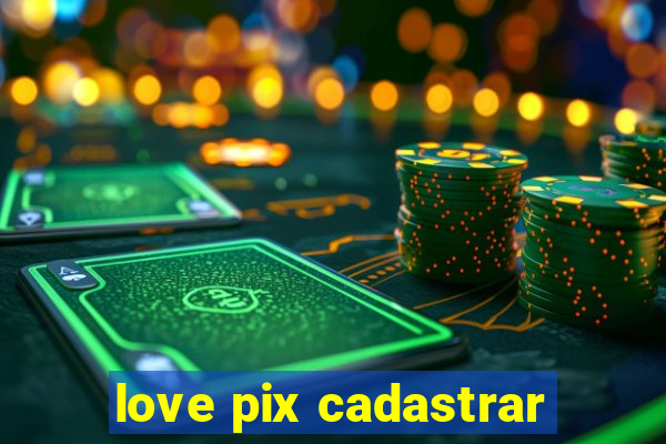 love pix cadastrar